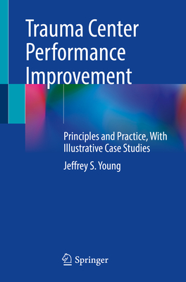 Trauma Center Performance Improvement: Principles and Practice, with Illustrative Case Studies Cover Image