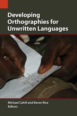Developing Orthographies for Unwritten Languages (Publications in Language Use and Education) By Michael Cahill (Editor), Keren Rice (Editor) Cover Image