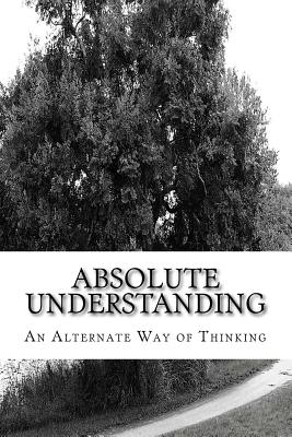 Absolute Understanding: An Alternate Way of Thinking By Willie L. Sheard Cover Image
