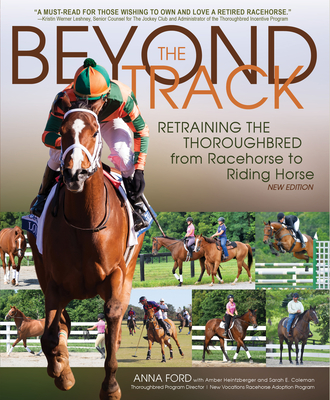 Beyond the Track: Retraining the Thoroughbred from Racehorse to Riding Horse By Anna Morgan Ford, Amber Heintzberger (With) Cover Image