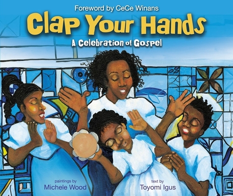 Clap Your Hands: A Celebration of Gospel By Toyomi Igus, Michele Wood (Illustrator) Cover Image