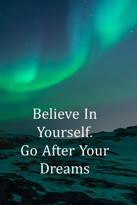 Believe in Yourself. Go After Your Dreams: College Ruled Notebook - With Inspirational Quotes On Each Page - Dramatic Green Northern Lights Cover Image
