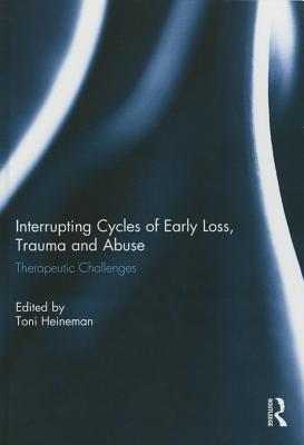 Interrupting Cycles of Early Loss, Trauma and Abuse: Therapeutic Challenges Cover Image