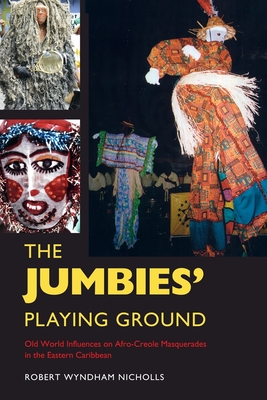The Jumbies' Playing Ground: Old World Influences on Afro-Creole Masquerades in the Eastern Caribbean (Folklore Studies in a Multicultural World)