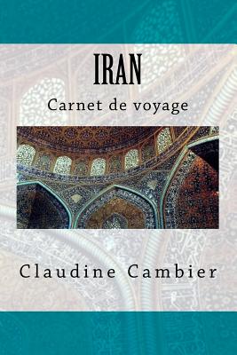 Iran (Carnet de Voyage #4) By Claudine Cambier Cover Image
