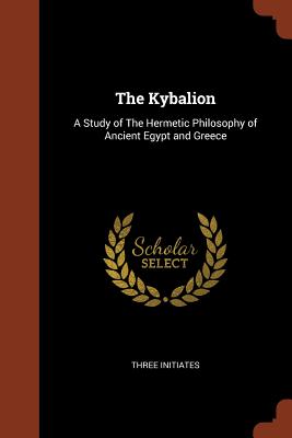 The Kybalion: A Study of the Hermetic Philosophy of Ancient Egypt and Greece By Three Initiates Cover Image