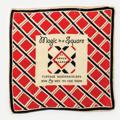 Magic in a Square: Vintage Handkerchiefs How & Why to Use Them Cover Image