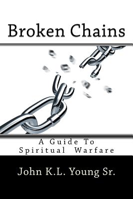 Broken Chains: A Guide To Spiritual Warfare By John K. L. Young Sr Cover Image