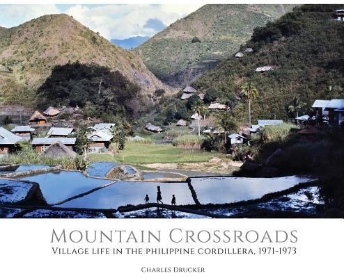 Mountain Crossroads: Village Life in the Philippine Cordillera, 1971-73 By Charles Drucker Cover Image