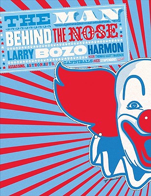 The Man Behind the Nose: Assassins, Astronauts, Cannibals, and Other Stupendous Tales By Larry "Bozo" Harmon, Thomas Scott McKenzie Cover Image