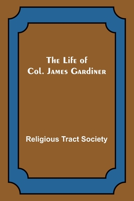 The Life of Col. James Gardiner By Religious Tract Society Cover Image