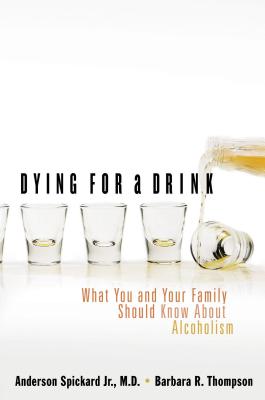 Dying for a Drink: What You and Your Family Should Know about Alcoholism By Anderson Spickard, Barbara R. Thompson Cover Image
