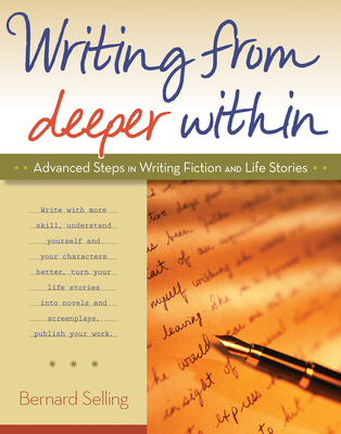 Writing from Deeper Within: Advanced Steps in Writing Fiction and Life Stories By Bernard Selling Cover Image