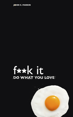 F**k It - Do What You Love By John C. Parkin Cover Image