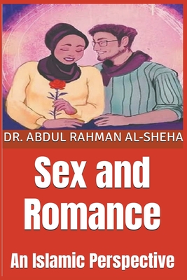 Sex and Romance: An Islamic Perspective By Abdul Rahman Al-Sheha, Abdurrahmaan Murad Cover Image