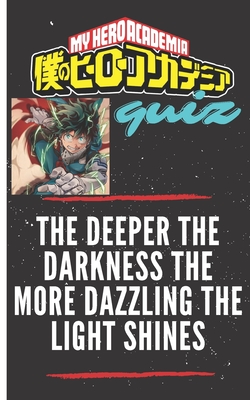 The Deeper the Darkness the More Dazzling the Light Shines: MY HERO  ACADEMIA QUIZ: ANIME MANGA TRIVIA BOOKS FOR KIDS AND TEENS - MAKES A  PERFECT CHRIS (Paperback) | Barrett Bookstore