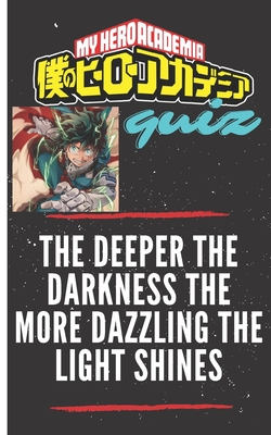 The Deeper the Darkness the More Dazzling the Light Shines: MY HERO  ACADEMIA QUIZ: ANIME MANGA TRIVIA BOOKS FOR KIDS AND TEENS - MAKES A  PERFECT CHRIS (Paperback)