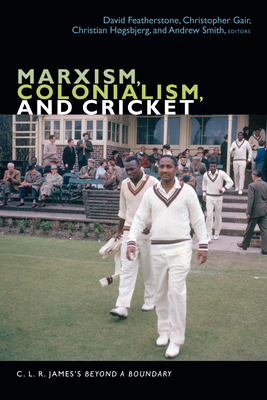 Marxism, Colonialism, and Cricket: C. L. R. James's Beyond a Boundary (C. L. R. James Archives)
