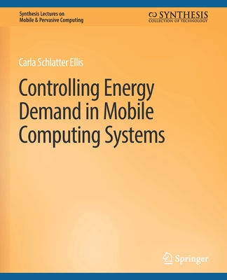 Controlling Energy Demand in Mobile Computing Systems (Synthesis Lectures on Mobile & Pervasive Computing) Cover Image