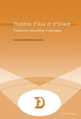 Théâtres d'Asie Et d'Orient: Traditions, Rencontres, Métissages (Dramaturgies #30) By Marc Maufort (Editor), Eve Feuillebois-Pierunek (Editor) Cover Image