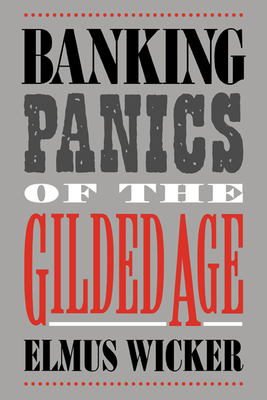 Banking Panics of the Gilded Age (Studies in Macroeconomic History)