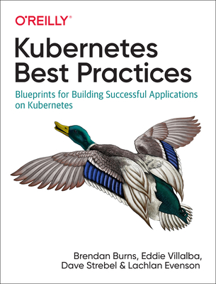 Kubernetes Best Practices: Blueprints for Building Successful Applications on Kubernetes Cover Image