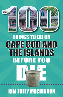 100 Things to Do on Cape Cod and the Islands Before You Die (100 Things to Do Before You Die) By Kim Foley MacKinnon Cover Image
