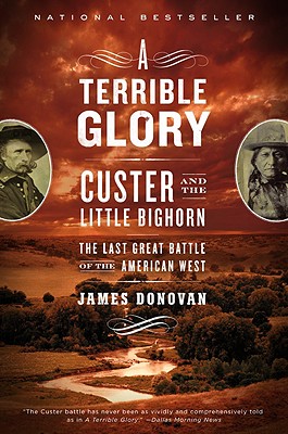 A Terrible Glory: Custer and the Little Bighorn - the Last Great Battle of the American West