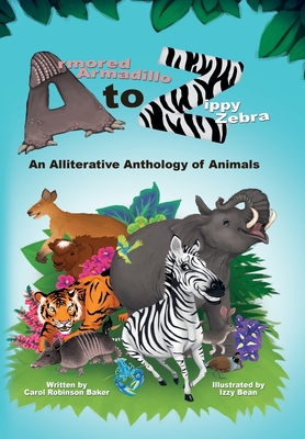 Armored Armadillo to Zippy Zebra: An Alliterative Anthology of Animals  (Paperback)