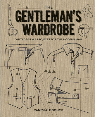 The Gentleman's Wardrobe: Vintage-Style Projects to Make for the Modern Man Cover Image