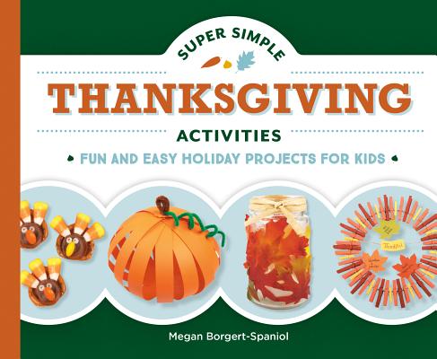 Super Simple Thanksgiving Activities: Fun and Easy Holiday Projects for Kids (Super Simple Holidays) By Megan Borgert-Spaniol Cover Image