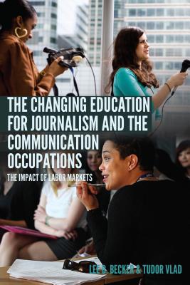 The Changing Education for Journalism and the Communication Occupations: The Impact of Labor Markets (Mass Communication and Journalism #22) Cover Image