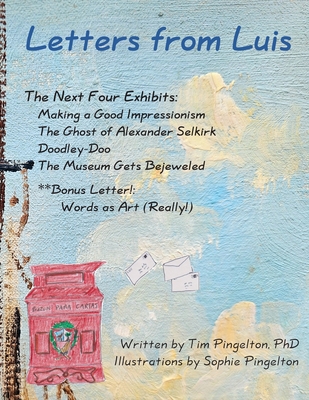 Letters from Luis: The Next Four Exhibits By Tim Pingelton, Sophie Pingelton (Illustrator) Cover Image