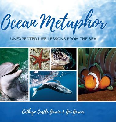 Ocean Metaphor: Unexpected Life Lessons from the Sea By Cathryn Castle Garcia, Gui Garcia Cover Image