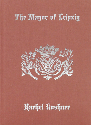 The Mayor of Leipzig By Rachel Kushner Cover Image