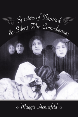 Specters of Slapstick and Silent Film Comediennes (Film and Culture)