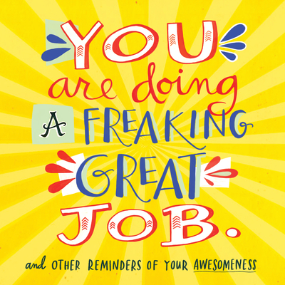 You Are Doing a Freaking Great Job.: And Other Reminders of Your Awesomeness