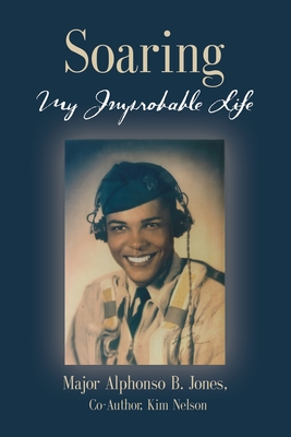 Soaring, My Improbable Life By Major Alphonso B. Jones, Kim Nelson Cover Image