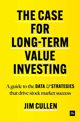 The Case for Long-Term Value Investing: A guide to the data and strategies that drive stock market success By Jim Cullen Cover Image