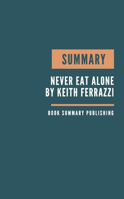 Summary: Never Eat Alone Book Summary - How to built a network. By Book Summary Publishing Cover Image