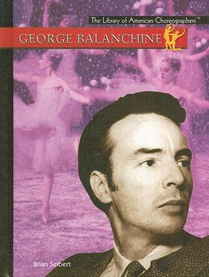 George Balanchine (Library of American Choreographers) (Library Binding)