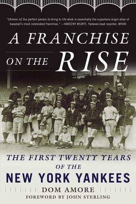 A Franchise on the Rise: The First Twenty Years of the New York Yankees By Dom Amore, John Sterling (Foreword by) Cover Image