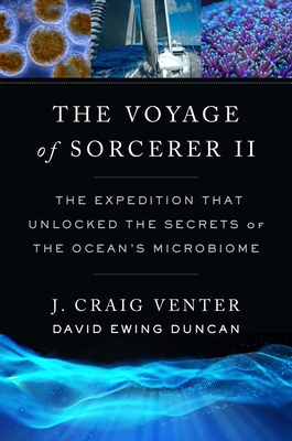 The Voyage of Sorcerer II: The Expedition That Unlocked the Secrets of the Ocean's Microbiome