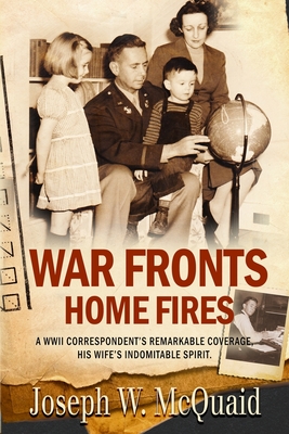 War Fronts Home Fires: A WWII correspondent's remarkable coverage, his wife's indomitable spirit. Cover Image