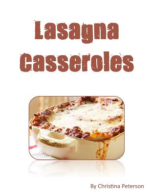 LASAGNA cASSEROLES: Every recipe ens with space for notes, Recipes made with cottage cheese, eggs, tomato sauce, sausage, etc. Cover Image