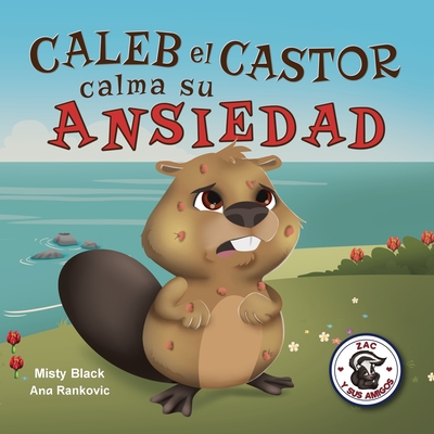 Caleb el Castor calma su ansiedad: Brave the Beaver Has the Worry Warts (Spanish Edition) By Misty Black Cover Image