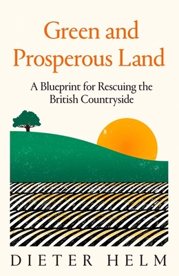 Green and Prosperous Land: A Blueprint for Rescuing the British