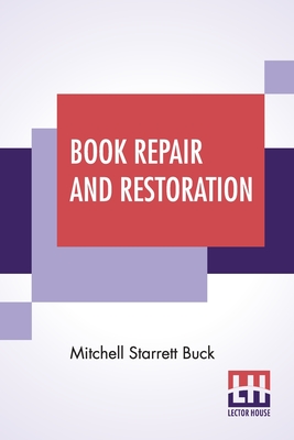 Book Repair And Restoration: A Manual Of Practical Suggestions For Bibliophiles Including Some Translated Selections From Essai Sur L'Art De Restau By Mitchell Starrett Buck Cover Image
