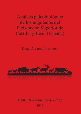 Análisis paleobiológico de los ungulados del Pleistoceno Superior de Castilla y León (España) (BAR International #2822) Cover Image