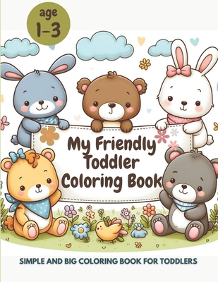 My Friendly Toddler Coloring Book: Simple and Big Coloring Book for Toddlers, My First Coloring Book for Toddlers 1-3 Years Old Cover Image